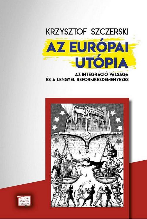 krzysztof-szczerski-az-europai-utopia-az-integracio-valsaga.es-a-lengyel-reformkezdemenyezes
