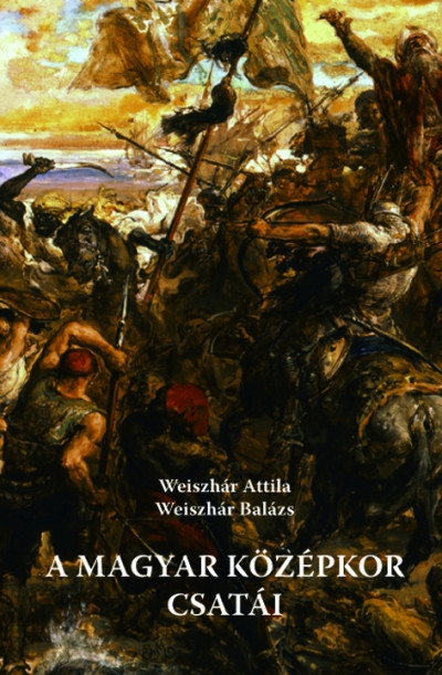 weiszhar-attila-balazs-a-magyar-kozepkor-csatai