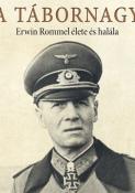 Daniel Allen Butler A tábornagy Erwin Rommel élete és halála